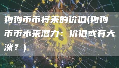 狗狗币币将来的价值 - 狗狗币币未来潜力：价值或有大涨？