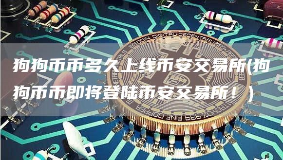 狗狗币币多久上线比特币交易所 - 狗狗币币即将登陆比特币交易所！