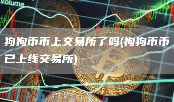 狗狗币币上交易所了吗 - 狗狗币币已上线交易所