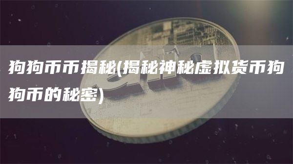 狗狗币币揭秘 - 揭秘神秘虚拟货币狗狗币的秘密