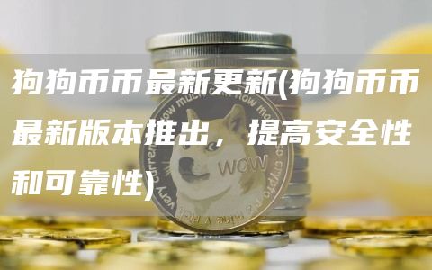 狗狗币币最新更新 - 狗狗币币最新版本推出，提高安全性和可靠性