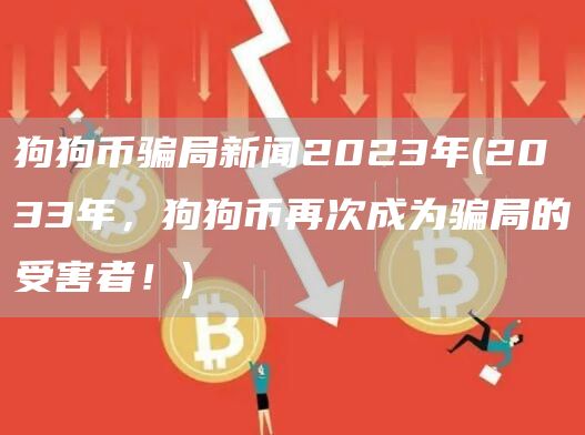 狗狗币骗局新闻2023年 - 2033年，狗狗币再次成为骗局的受害者！
