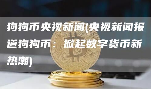 狗狗币新闻 - 新闻报道狗狗币：掀起数字货币新热潮