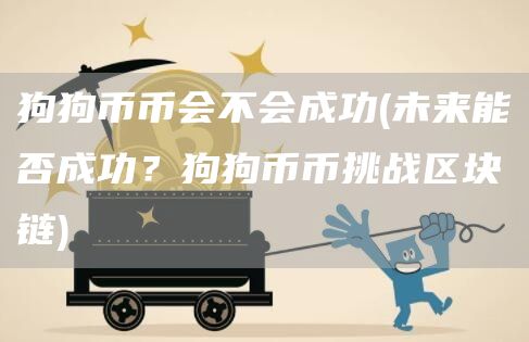 狗狗币币会不会成功 - 未来能否成功？狗狗币币挑战区块链