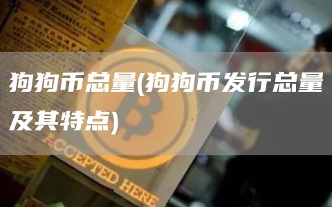 狗狗币总量 - 狗狗币发行总量及其特点