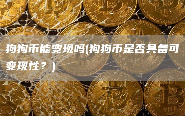 狗狗币能变现吗 - 狗狗币是否具备可变现性？