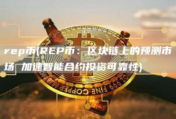 rep币 - REP币：区块链上的预测市场 加速智能合约投资可靠性