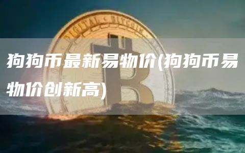 狗狗币最新易物价 - 狗狗币易物价创新高