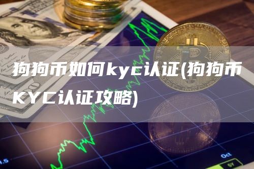 狗狗币如何kyc认证 - 狗狗币KYC认证攻略