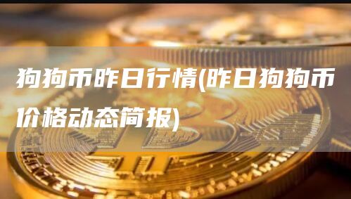 狗狗币昨日行情 - 昨日狗狗币价格动态简报