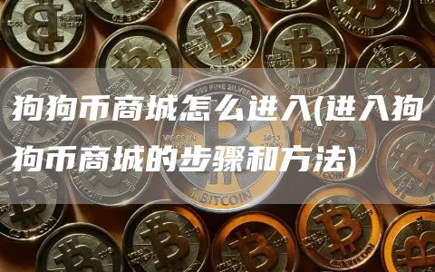 狗狗币商城怎么进入 - 进入狗狗币商城的步骤和方法