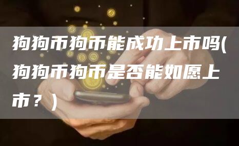 狗狗币狗币能成功上市吗 - 狗狗币狗币是否能如愿上市？