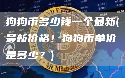 狗狗币多少钱一个最新 - 最新价格！狗狗币单价是多少？