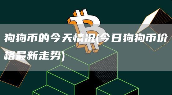 狗狗币的今天情况 - 今日狗狗币价格最新走势
