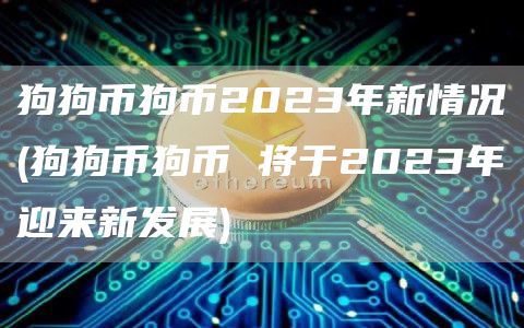 狗狗币狗币2023年新情况 - 狗狗币狗币 将于2023年迎来新发展
