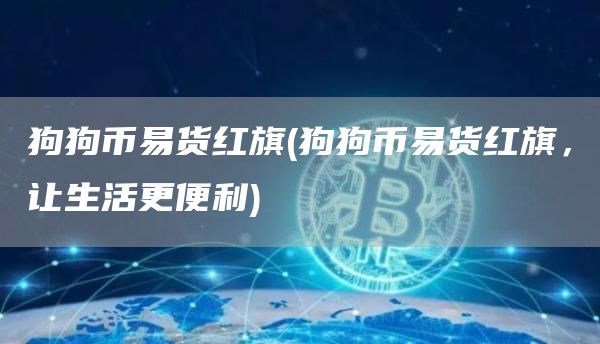 狗狗币易货红旗 - 狗狗币易货红旗，让生活更便利