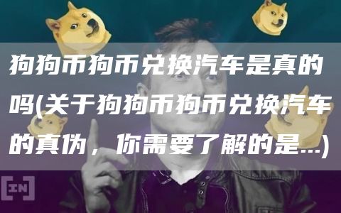 狗狗币狗币兑换汽车是真的吗 - 关于狗狗币狗币兑换汽车的真伪，你需要了解的是...