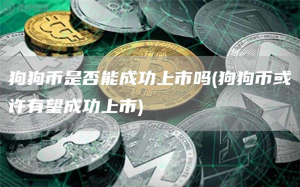 狗狗币是否能成功上市吗 - 狗狗币或许有望成功上市