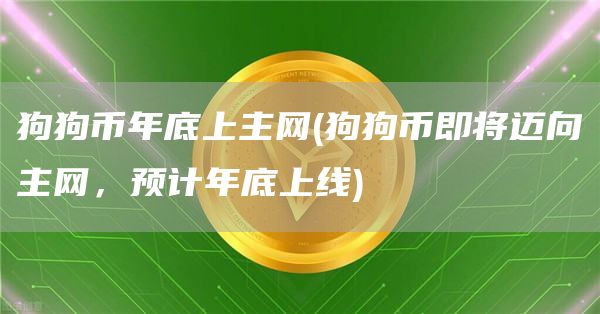 狗狗币年底上主网 - 狗狗币即将迈向主网，预计年底上线