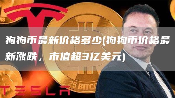 狗狗币最新价格多少 - 狗狗币价格最新涨跌，市值超3亿美元