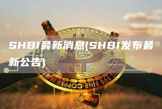 SHBI最新消息 - SHBI发布最新公告