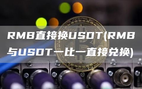 RMB直接换USDT - RMB与USDT一比一直接兑换