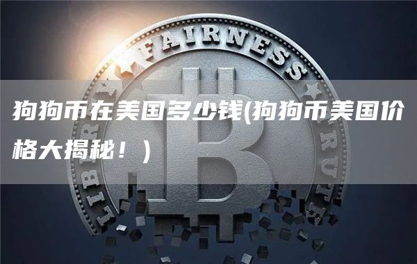 狗狗币在美国多少钱 - 狗狗币美国价格大揭秘！