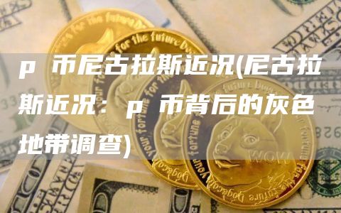 pⅰ币尼古拉斯近况 - 尼古拉斯近况：pⅰ币背后的灰色地带调查