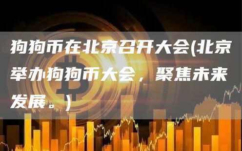 狗狗币在北京召开大会 - 北京举办狗狗币大会，聚焦未来发展。