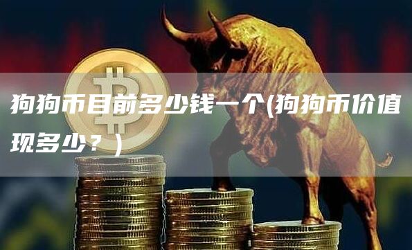 狗狗币目前多少钱一个 - 狗狗币价值现多少？