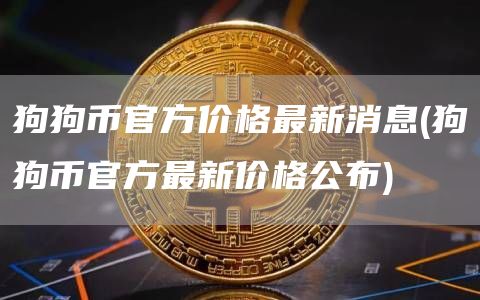 狗狗币官方价格最新消息 - 狗狗币官方最新价格公布