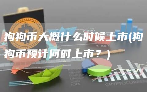 狗狗币大概什么时候上市 - 狗狗币预计何时上市？