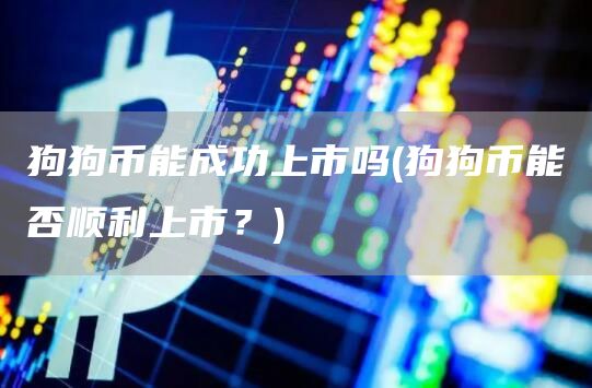 狗狗币能成功上市吗 - 狗狗币能否顺利上市？