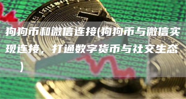 狗狗币和微信连接 - 狗狗币与微信实现连接，打通数字货币与社交生态