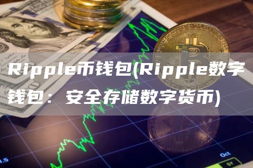 Ripple币钱包 - Ripple数字钱包：安全存储数字货币