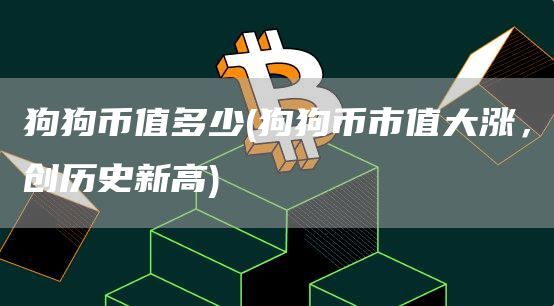狗狗币值多少 - 狗狗币市值大涨，创历史新高