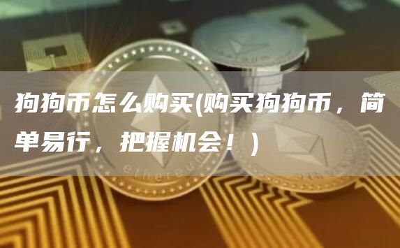 狗狗币怎么购买 - 购买狗狗币，简单易行，把握机会！