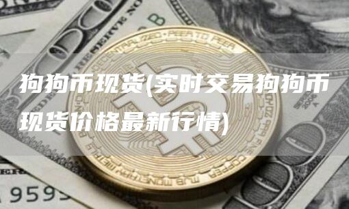 狗狗币现货 - 实时交易狗狗币现货价格最新行情
