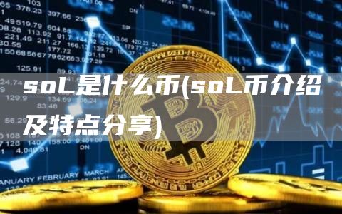 soL是什么币 - soL币介绍及特点分享