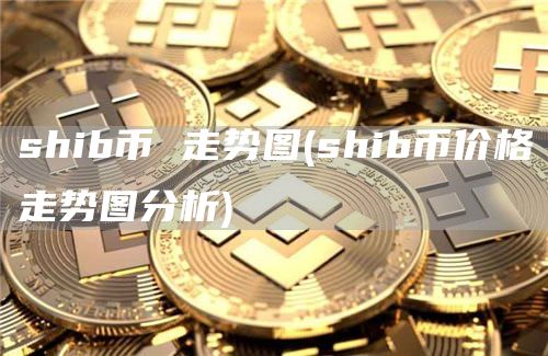 shib币 走势图 - shib币价格走势图分析