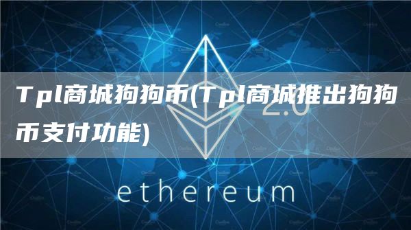 Tpl商城狗狗币 - Tpl商城推出狗狗币支付功能