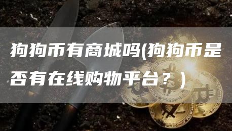 狗狗币有商城吗 - 狗狗币是否有在线购物平台？