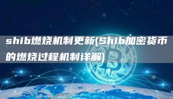shib燃烧机制更新 - Shib加密货币的燃烧过程机制详解