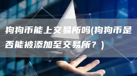狗狗币能上交易所吗 - 狗狗币是否能被添加至交易所？