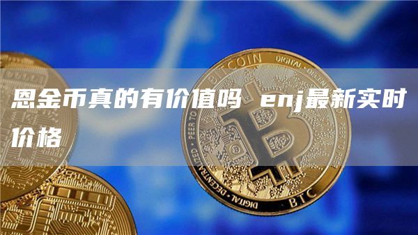 恩金币真的有价值吗 enj最新实时价格