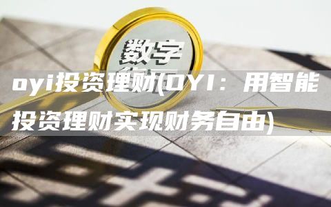 oyi投资理财 - OYI：用智能投资理财实现财务自由