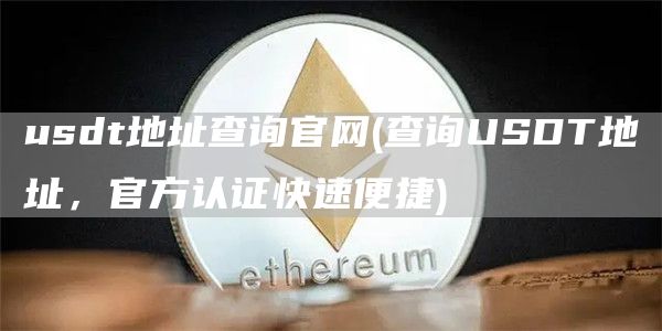usdt地址查询官网 - 查询USDT地址，官方认证快速便捷