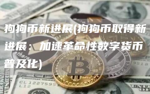 狗狗币新进展 - 狗狗币取得新进展：加速革命性数字货币普及化