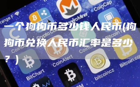 一个狗狗币多少钱人民币 - 狗狗币兑换人民币汇率是多少？
