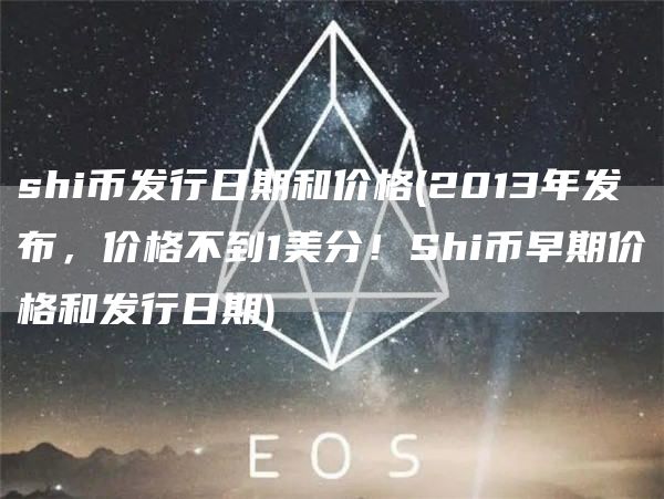 shi币发行日期和价格 - 2013年发布，价格不到1美分！Shi币早期价格和发行日期